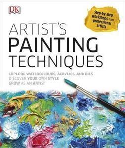 ARTIST'S PAINTING TECHNIQUES : EXPLORE WATERCOLOURS, ACRYLICS, AND OILS