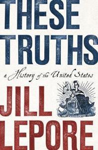 THESE TRUTHS : A HISTORY OF THE UNITED STATES