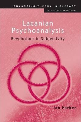 LACANIAN PSYCHOANALYSIS : REVOLUTIONS IN SUBJECTIVITY