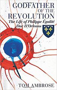 GODFATHER OF THE REVOLUTION : THE LIFE OF PHILIPPE EGALITE