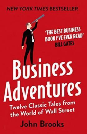 BUSINESS ADVENTURES : TWELVE CLASSIC TALES FROM THE WORLD OF WALL STREET: THE NEW YORK TIMES BESTSELLER BILL GATES CALLS 'THE BEST BUSINESS BOOK I'VE EVER READ'