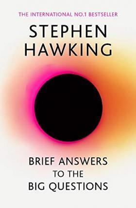 BRIEF ANSWERS TO THE BIG QUESTIONS : THE FINAL BOOK FROM STEPHEN HAWKING