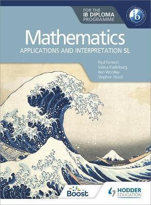 MATHEMATICS FOR THE IB DIPLOMA: APPLICATIONS AND INTERPRETATION SL : APPLICATIONS AND INTERPRETATION SL