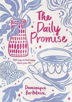 THE DAILY PROMISE : 100 WAYS TO FEEL HAPPY ABOUT YOUR LIFE