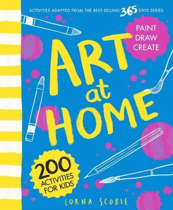 ART AT HOME : 200 ACTIVITIES FOR KIDS