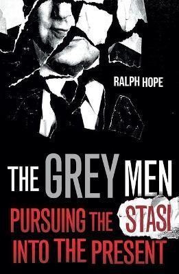 THE GREY MEN : PURSUING THE STASI INTO THE PRESENT