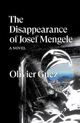 THE DISAPPEARANCE OF JOSEF MENGELE : A NOVEL