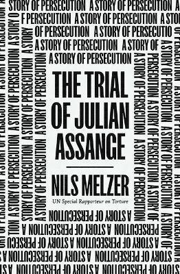 THE TRIAL OF JULIAN ASSANGE : A STORY OF PERSECUTION