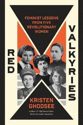RED VALKYRIES : FEMINIST LESSONS FROM FIVE REVOLUTIONARY WOMEN