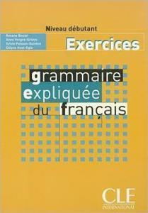 GRAMMAIRE EXPLIQUEE FRANCAIS NIVEAU DEBUTANT CAHIER D'EXERCISES