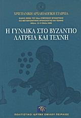 Η ΓΥΝΑΙΚΑ ΣΤΟ ΒΥΖΑΝΤΙΟ. ΛΑΤΡΕΙΑ ΚΑΙ ΤΕΧΝΗ