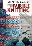 ALICE STARMORE'S BOOK OF FAIR ISLE KNITTING