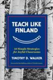 TEACH LIKE FINLAND - 33 SIMPLE STRATEGIES FOR JOYFUL CLASSROOMS