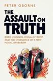 THE ASSAULT ON TRUTH : BORIS JOHNSON, DONALD TRUMP AND THE EMERGENCE OF A NEW MORAL BARBARISM