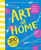 ART AT HOME : 200 ACTIVITIES FOR KIDS