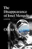 THE DISAPPEARANCE OF JOSEF MENGELE : A NOVEL