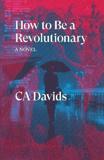 HOW TO BE A REVOLUTIONARY : A NOVEL