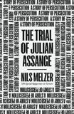 THE TRIAL OF JULIAN ASSANGE : A STORY OF PERSECUTION