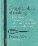 FORGOTTEN SKILLS OF COOKING : 700 RECIPES SHOWING YOU WHY THE TIME-HONOURED WAYS ARE THE BEST